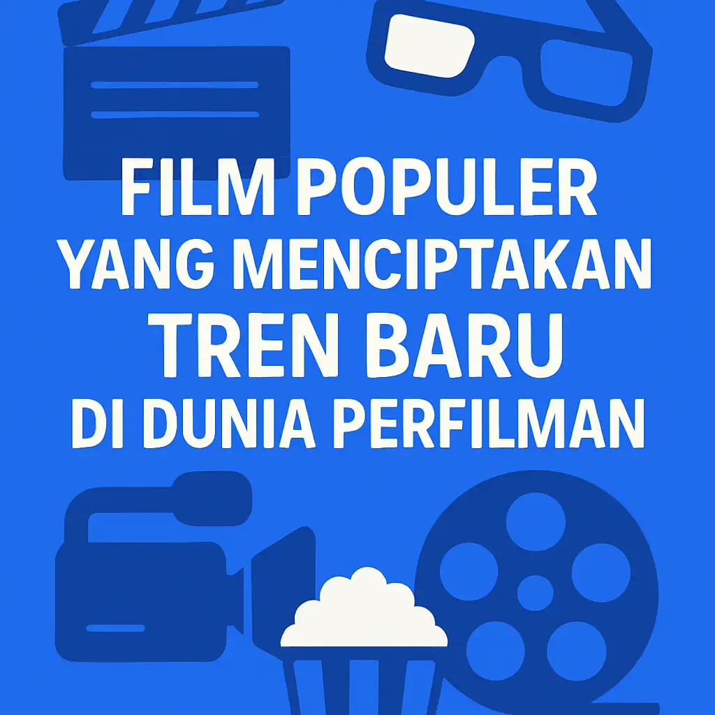 Film Populer yang Menciptakan Tren Baru di Dunia Perfilman